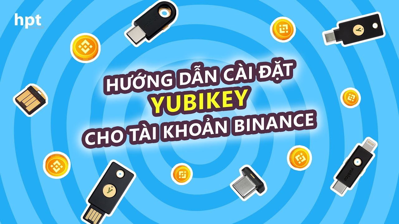 Hướng dẫn cài đặt YubiKey cho tài khoản Binance - Bảo mật tối đa tiền điện tử của bạn