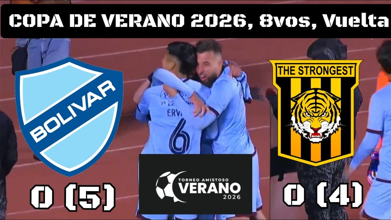 RESUMEN EXTENSO: Bol&iacute;var 0 (5) &ndash; (4) 0 The Strongest | Copa de Verano 2026, 8vos, Vuelta