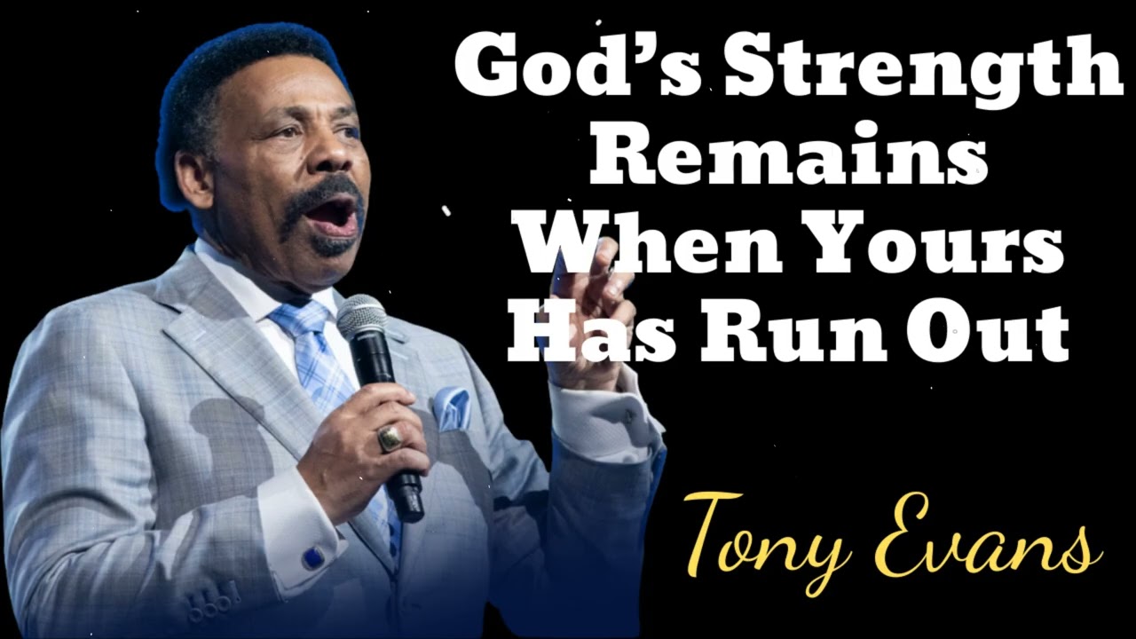 God’s Strength Remains When Yours Has Run Out- Tony Evans Message