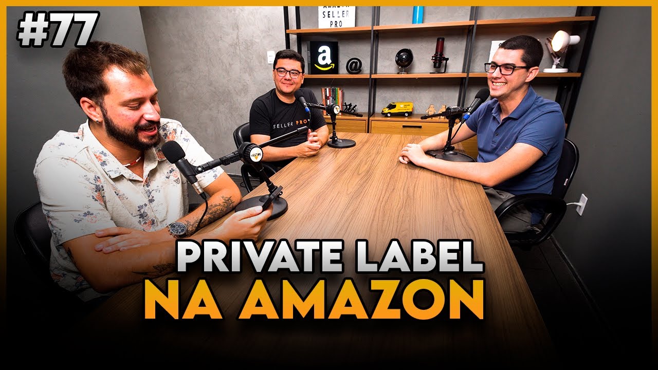 TUDO SOBRE PRIVATE LABEL E WHITE LABEL NA AMAZON - Seller Cast #77