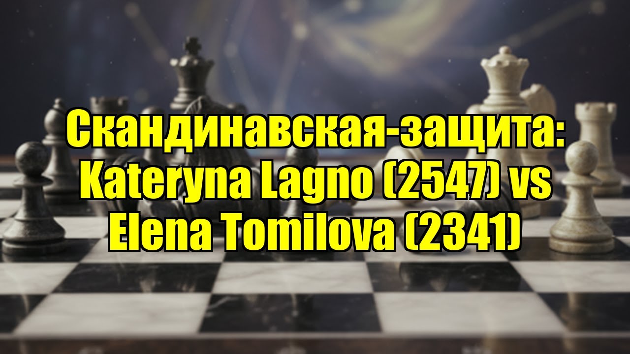 Скандинавская-защита: Kateryna Lagno (2547) vs Elena Tomilova (2341)