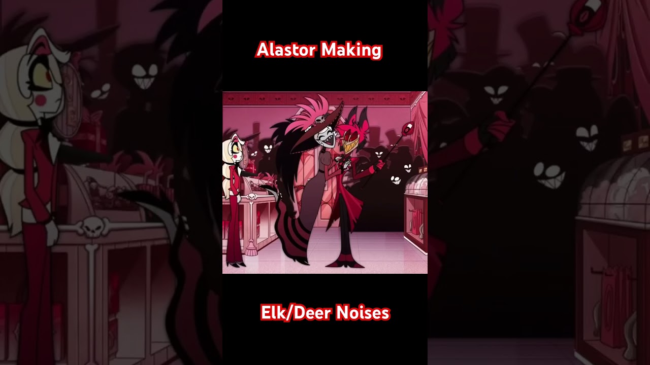 Alastor Making Elk/Deer Noises