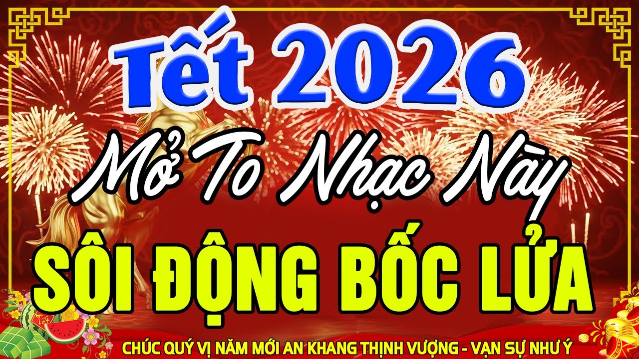 Ca Nhạc Xuân Remix SÔI ĐỘNG & BỐC LỬA - Nhạc Tết Remix 2026 Hay Nhất Việt Nam Mừng Xuân Bính Ngọ