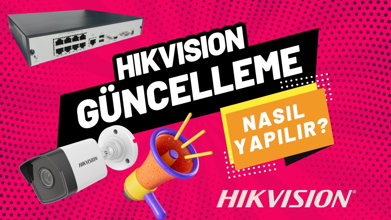 Hikvision NVR, DVR ve IP Kamera Nasıl Güncellenir?