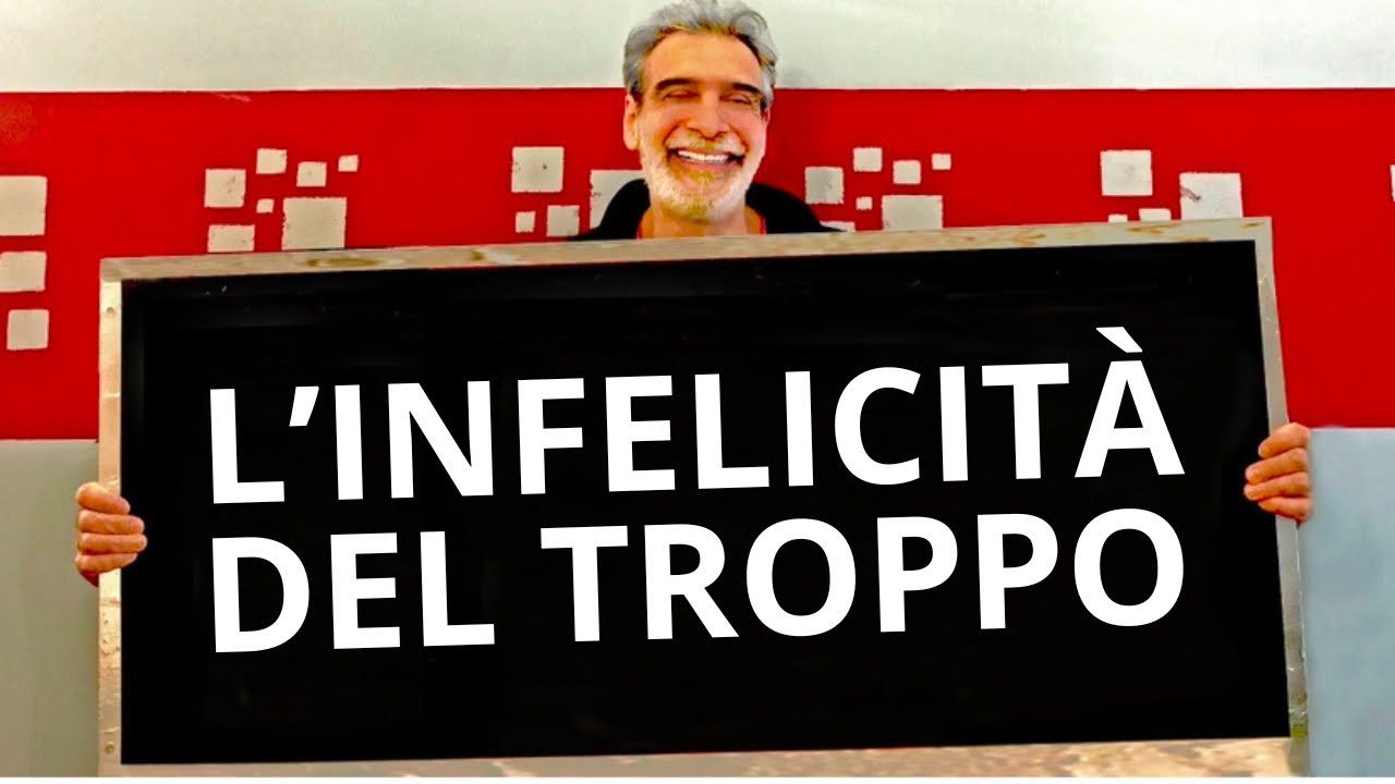 L’INFELICITA DEL TROPPO