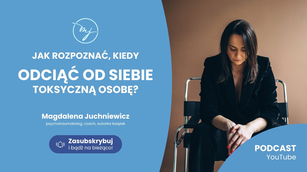 Jak rozpoznać, kiedy ODCIĄĆ OD SIEBIE toksyczną osobę [PODCAST]