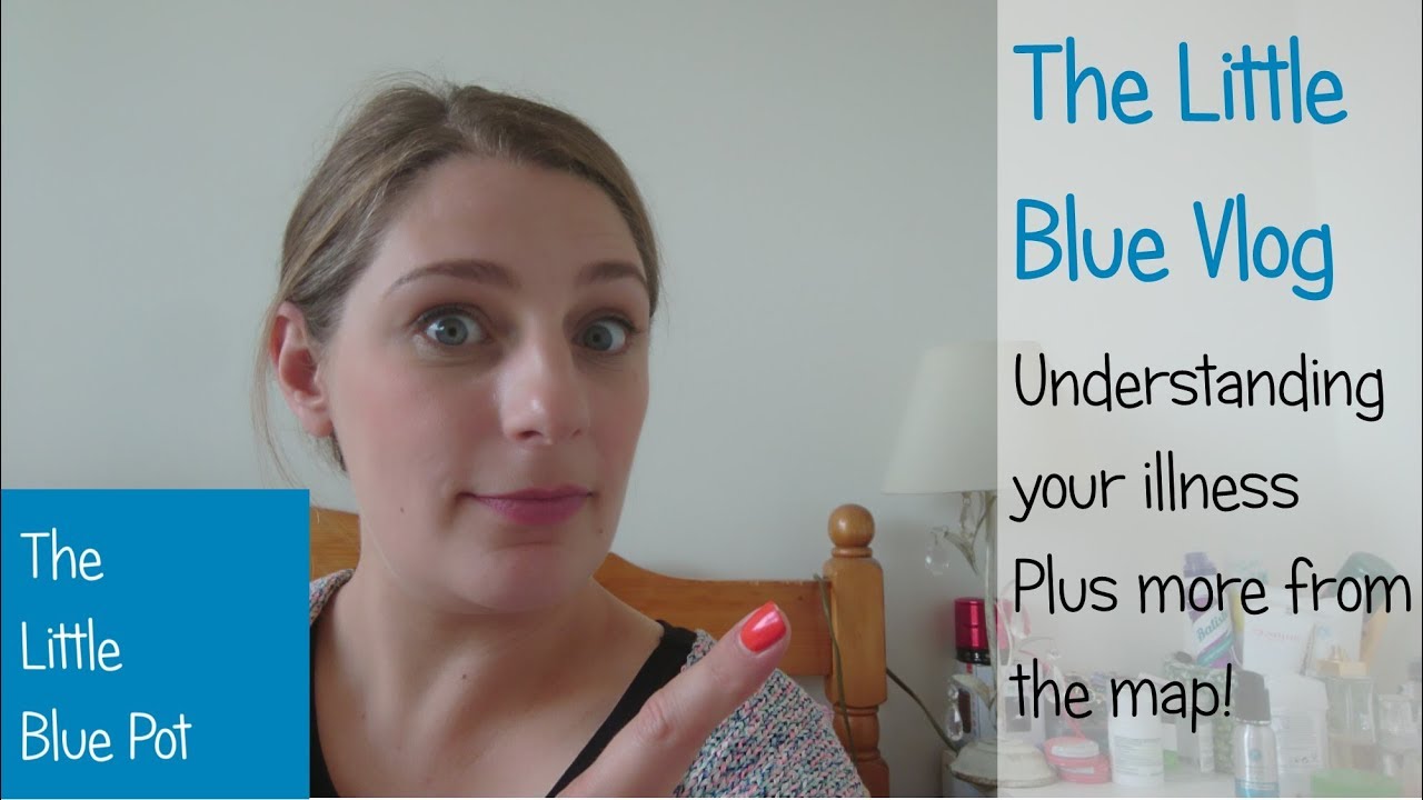The Little Blue Vlog -  Understanding your illness