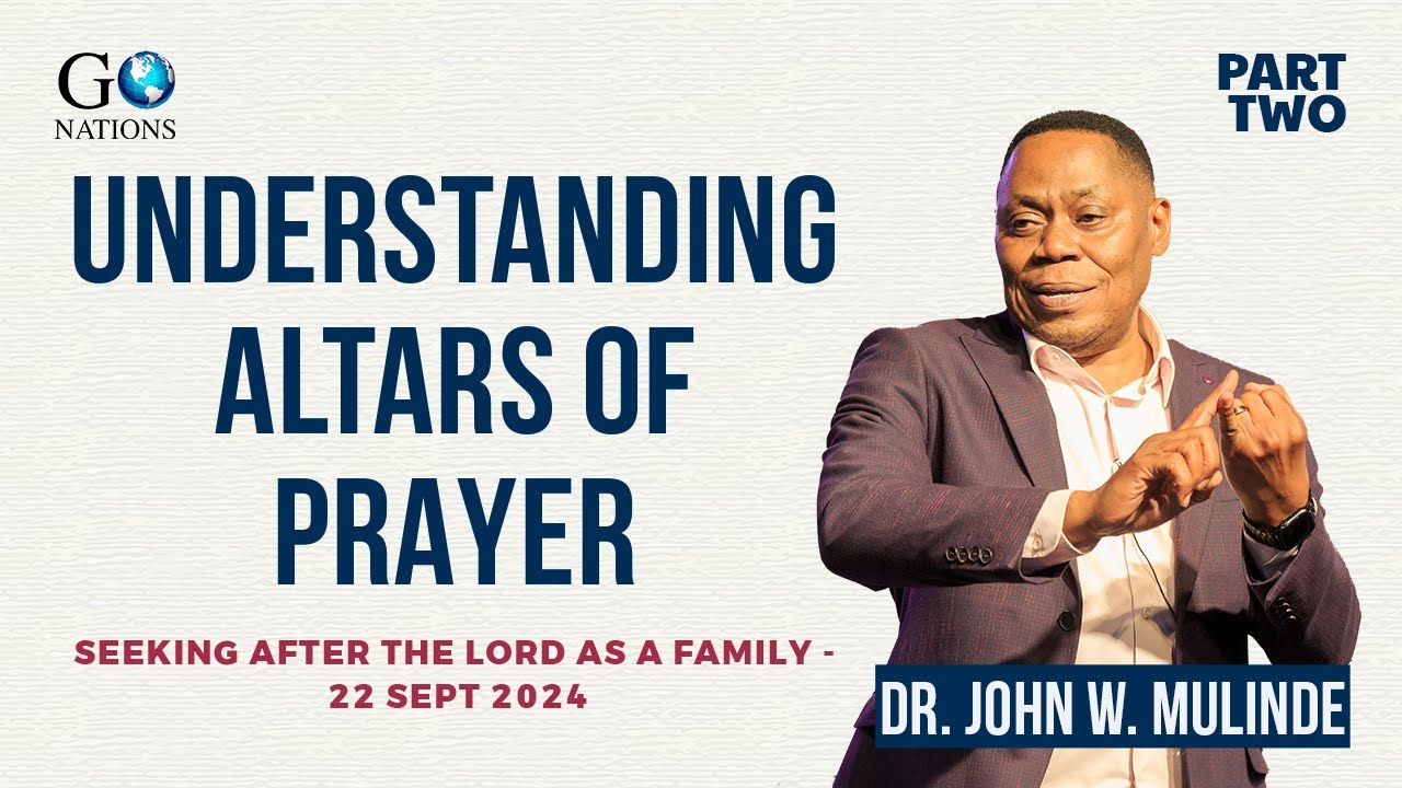 UNDERSTANDING PRAYER ALTARS - DR. JOHN W. MULINDE - 22.09.2024 (PART TWO)