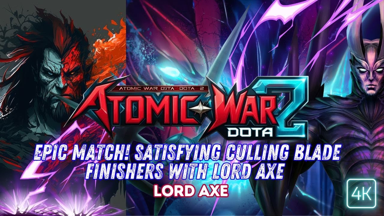 Epic Match! Satisfying Culling Blade Finishers with Lord Axe | Dota 2 Atomic War | 4K