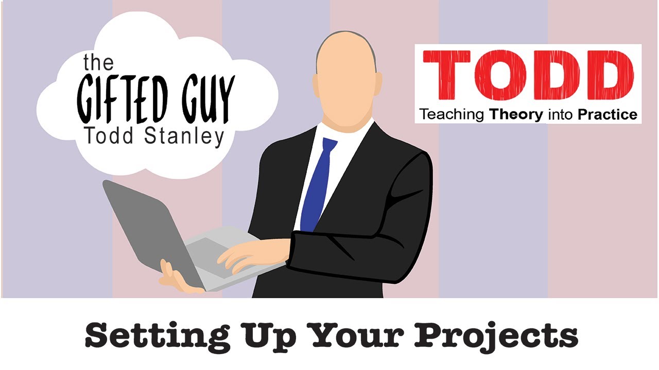 Todd Talks - Setting Up Your Projects