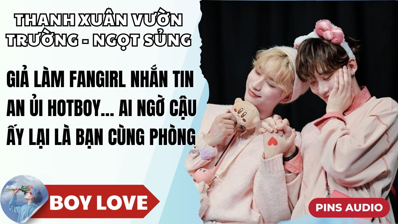 Truyện Boy Love Giả làm fangirl nhắn tin an ủi hotboy ai ngờ cậu ấy là bạn cùng phòng | Pins Audio
