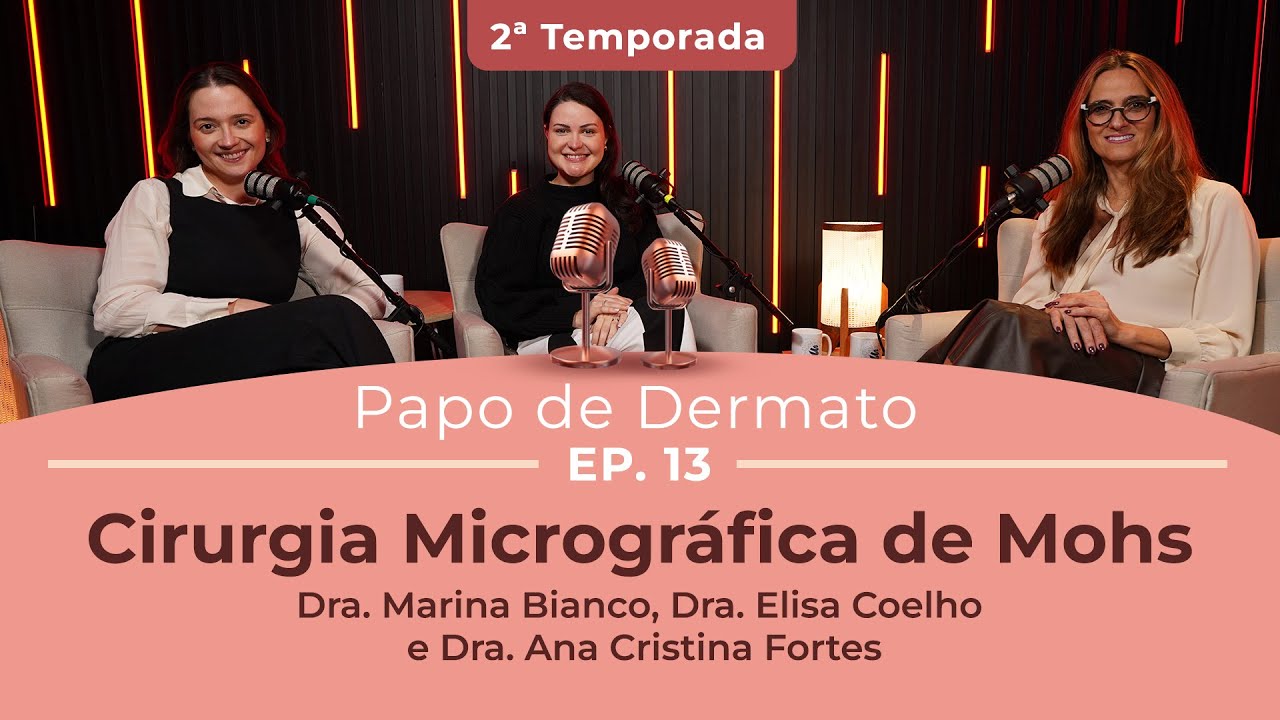 Papo de Dermato | 2ª Temp. Ep. 13: Cirurgia Micrográfica de Mohs Dra. Marina, Dra. Elisa e Dra. Ana
