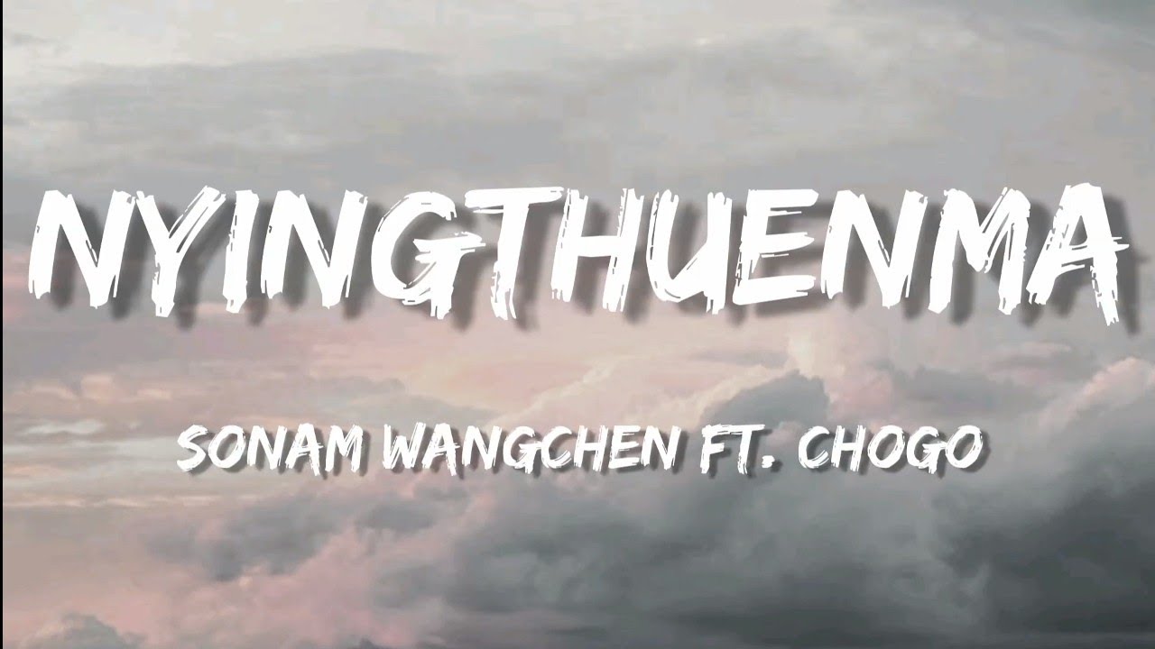 NYINGTHUENMA lyrics l @Sonam Wangchen I ft. @4twentywithchogo@Yeshi Lhendup Films