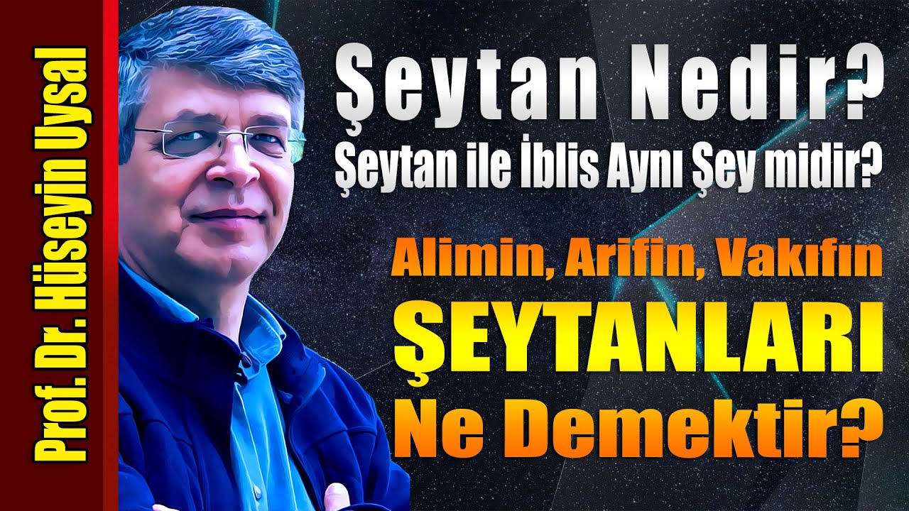 Prof.Dr. Hüseyin Uysal - Şeytan Nedir? Şeytan ile İblis Aynı Şey midir?