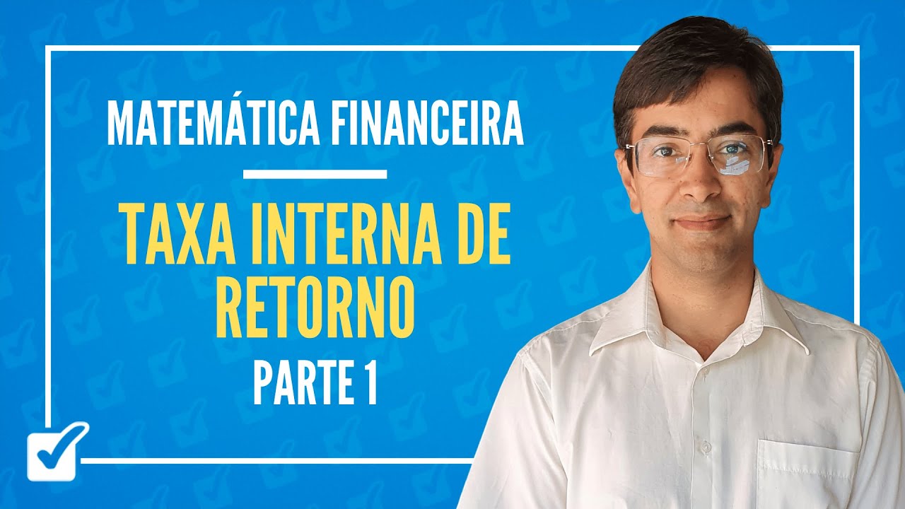 09.02. Aula Da Taxa interna de retorno (TIR) (Matemática Financeira) - Parte 1