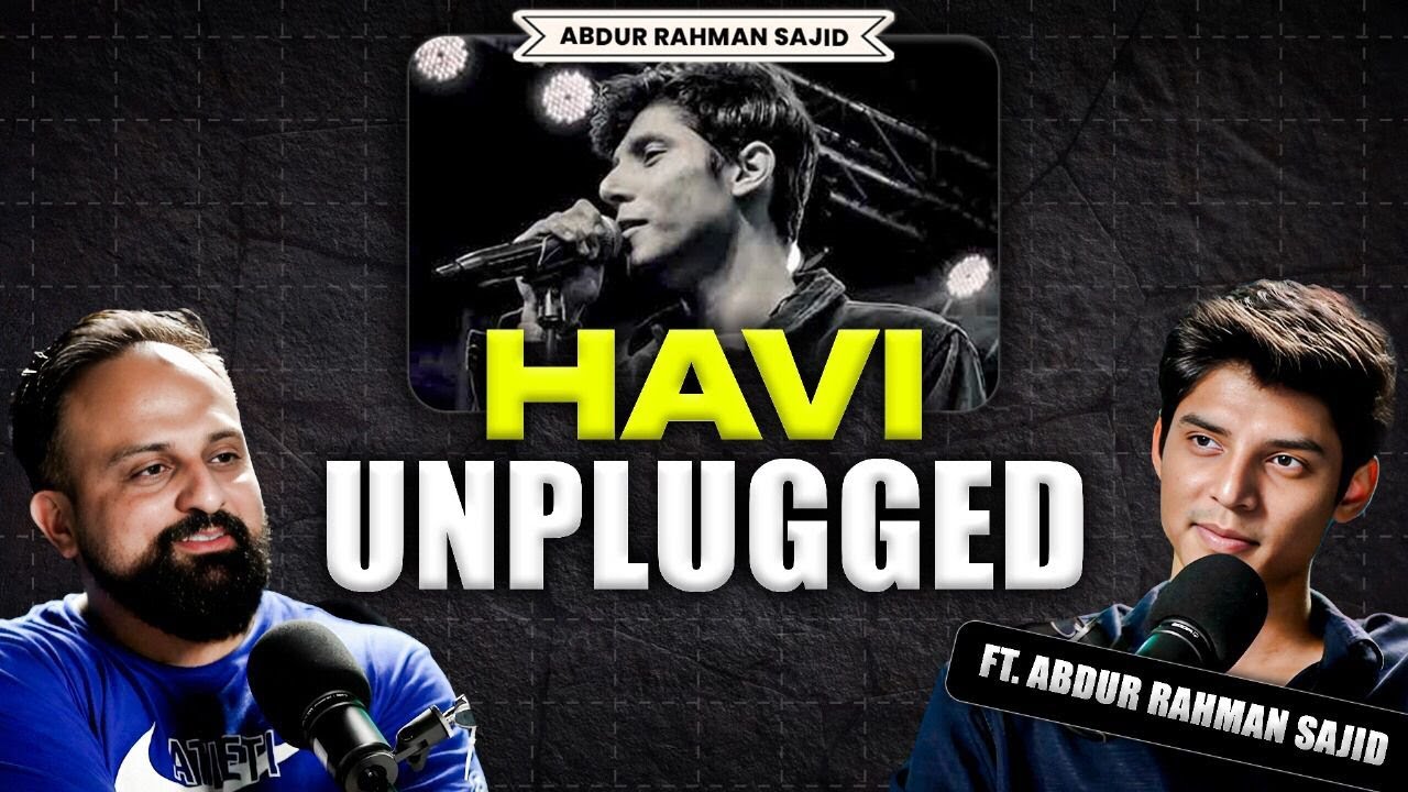 Havi Unplugged | Abdul Rahman Sajid on Rafay Mahmood Podcast