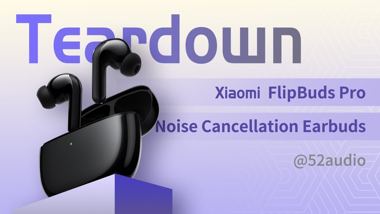 Teardown of Xiaomi FlipBuds Pro Wireless Noise Cancellation Earbuds