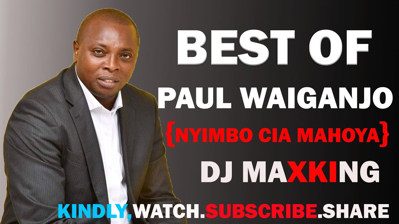 BEST OF PAUL WAIGANJO NYIMBO CIA MAHOYA DJ MAXKING