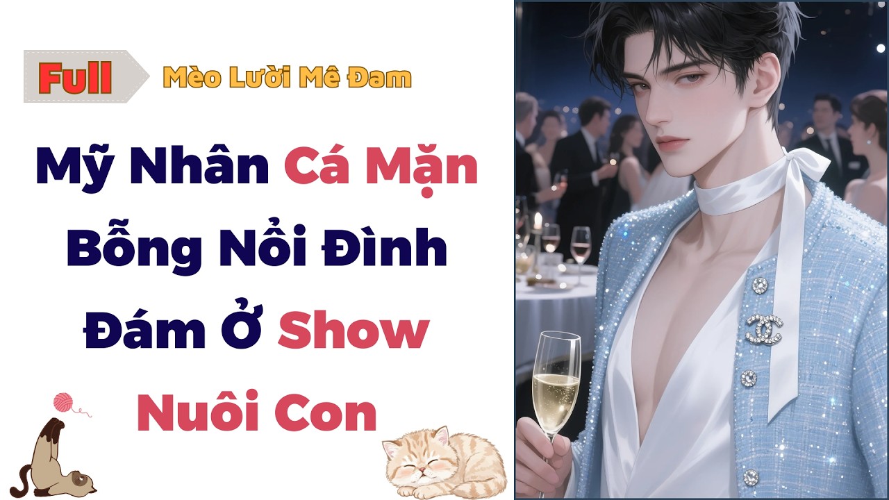 [Truyện Đam Mỹ] Mỹ Nhân Cá Mặn Bỗng Nổi Đình Đám Ở Show Nuôi Con - Full #audio #dammy #bl