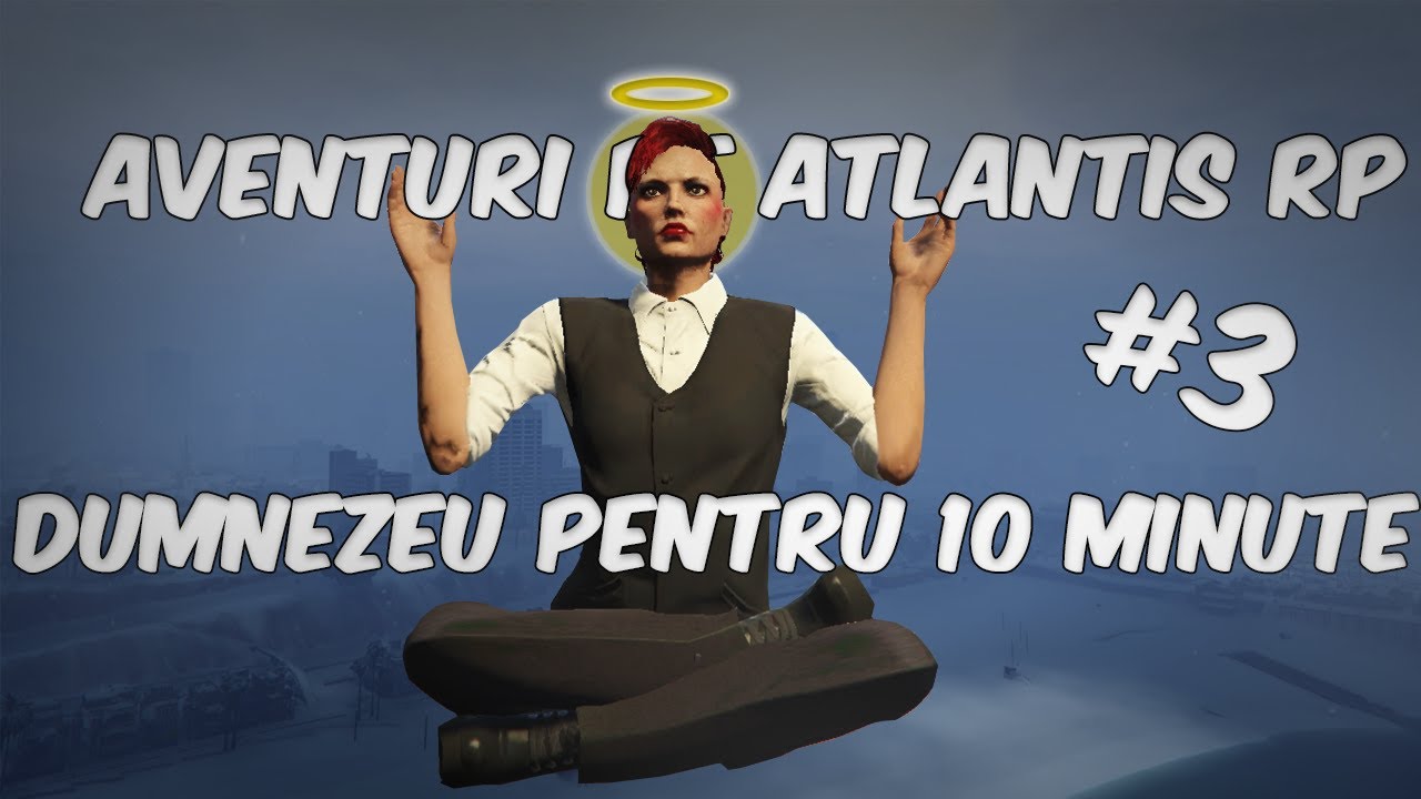AVENTURI PE ATLANTIS RP - DUMNEZEU PENTRU 10 MINUTE #3