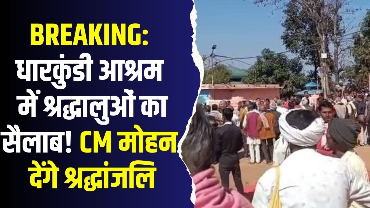 BREAKING : धारकुंडी आश्रम में श्रद्धालुओं का सैलाब, अंतिम दर्शन के लिए आएंगे CM मोहन यादव