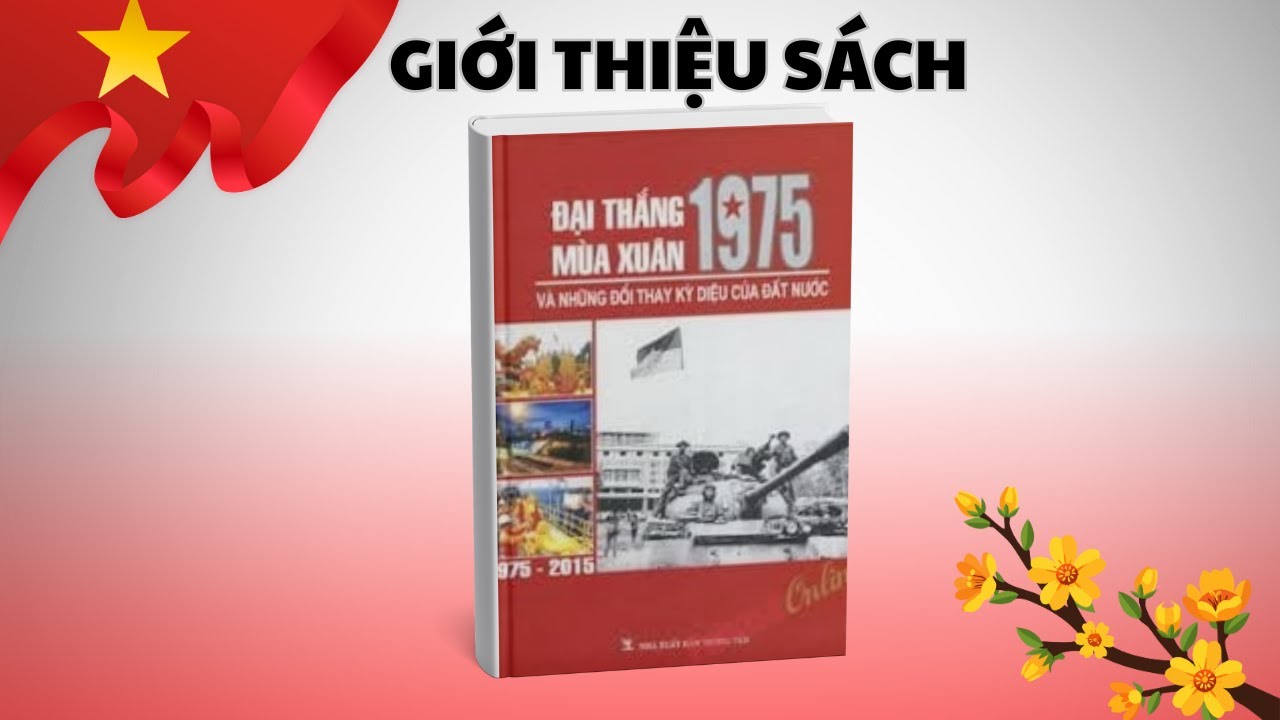 Giới thiệu sách ĐẠI THẮNG MÙA XUÂN 1975 VÀ NHỮNG ĐỔI THAY KỲ DIỆU CỦA ĐẤT NƯỚC