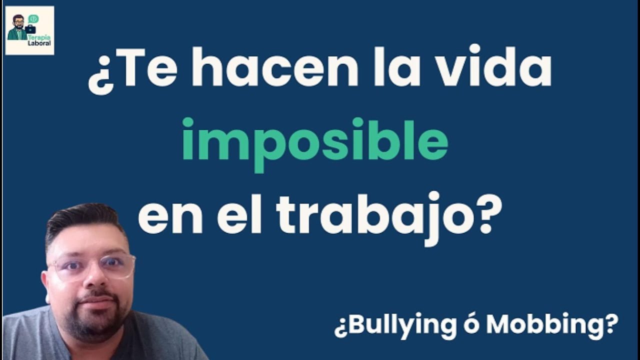 ¿Te hacen la vida imposible en el trabajo? ¿Bullying ó Mobbing?