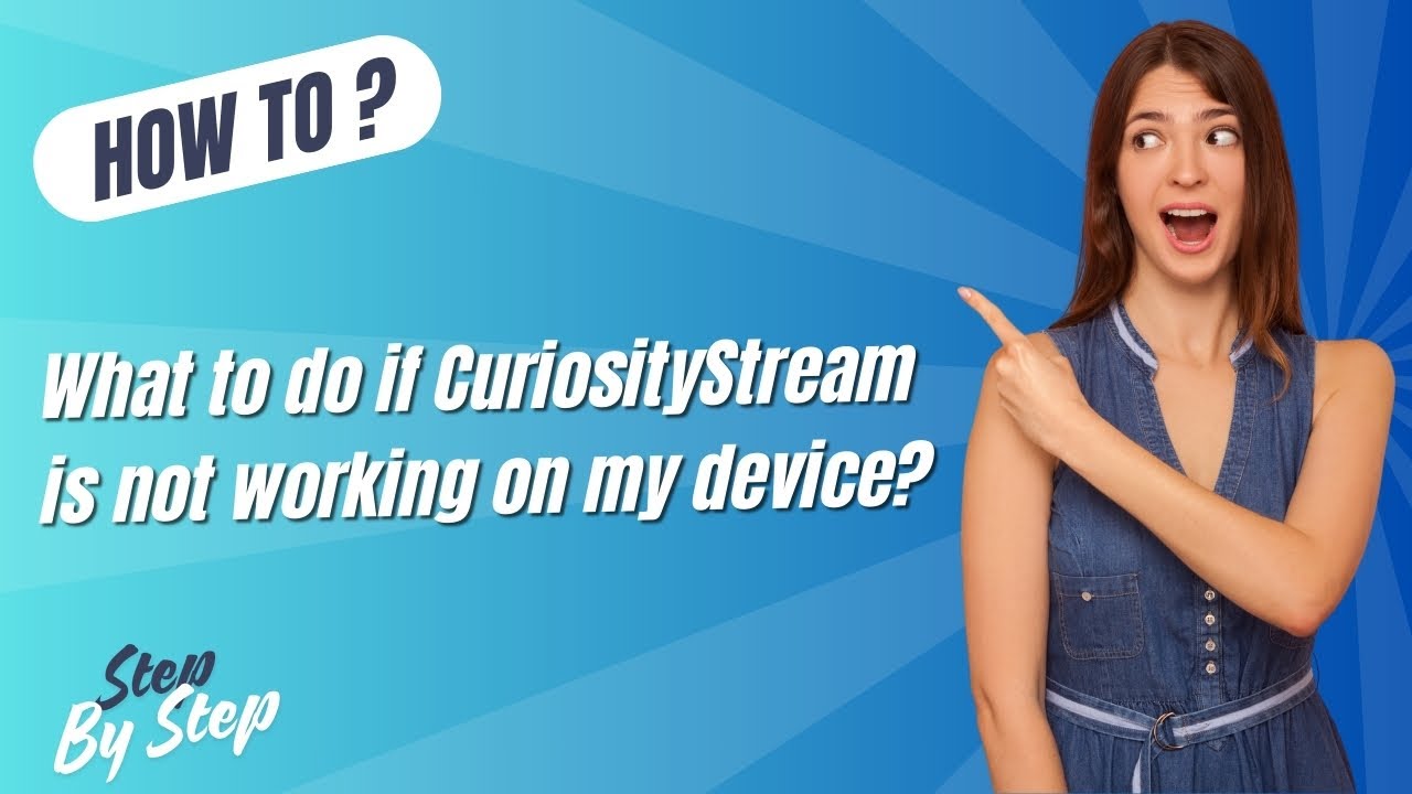 What to do if CuriosityStream is not working on my device ? - Step by Step