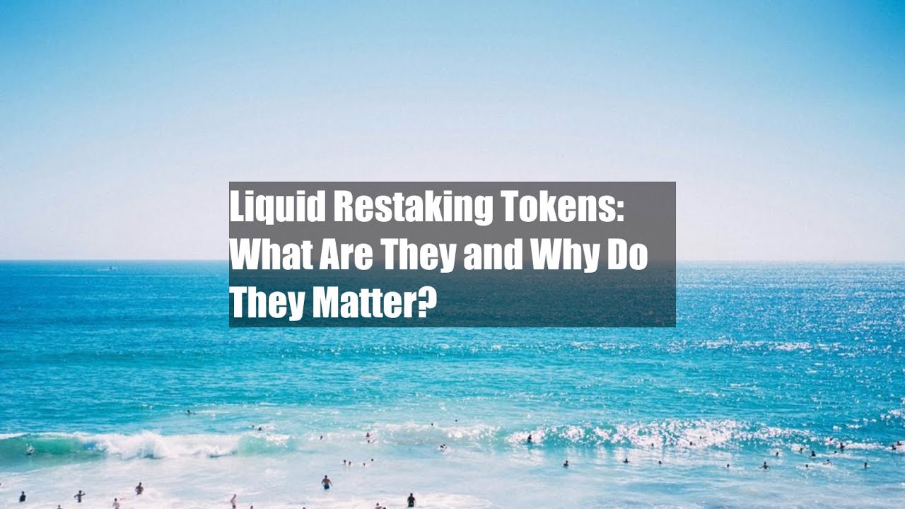 Liquid Restaking Tokens: What Are They and Why Do They Matter?