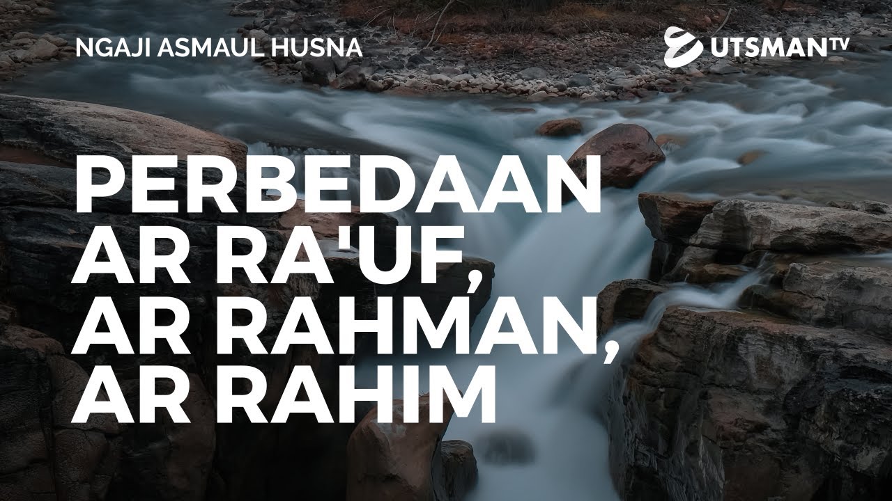 Ngaji Asmaul Husna - Perbedaan Ar Ra'uf dengan Ar Rahman & Ar Rahim - Ust. Abdullah Zaen, M.A.