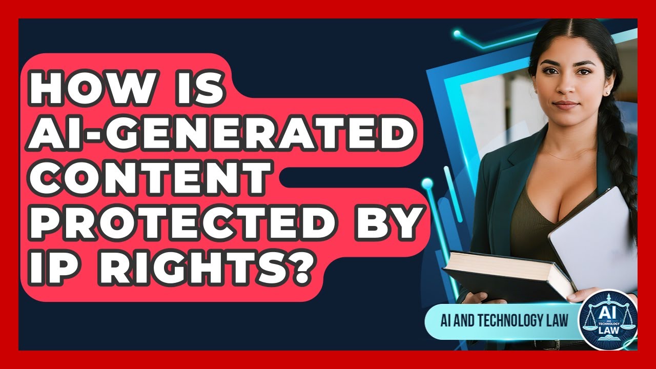How Is AI-generated Content Protected By IP Rights? - AI and Technology Law