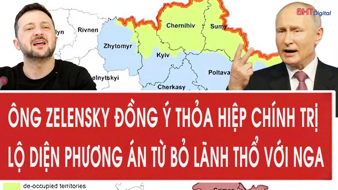 Ông Zelensky đồng ý thỏa hiệp chính trị, lộ diện phương án từ bỏ lãnh thổ với Nga