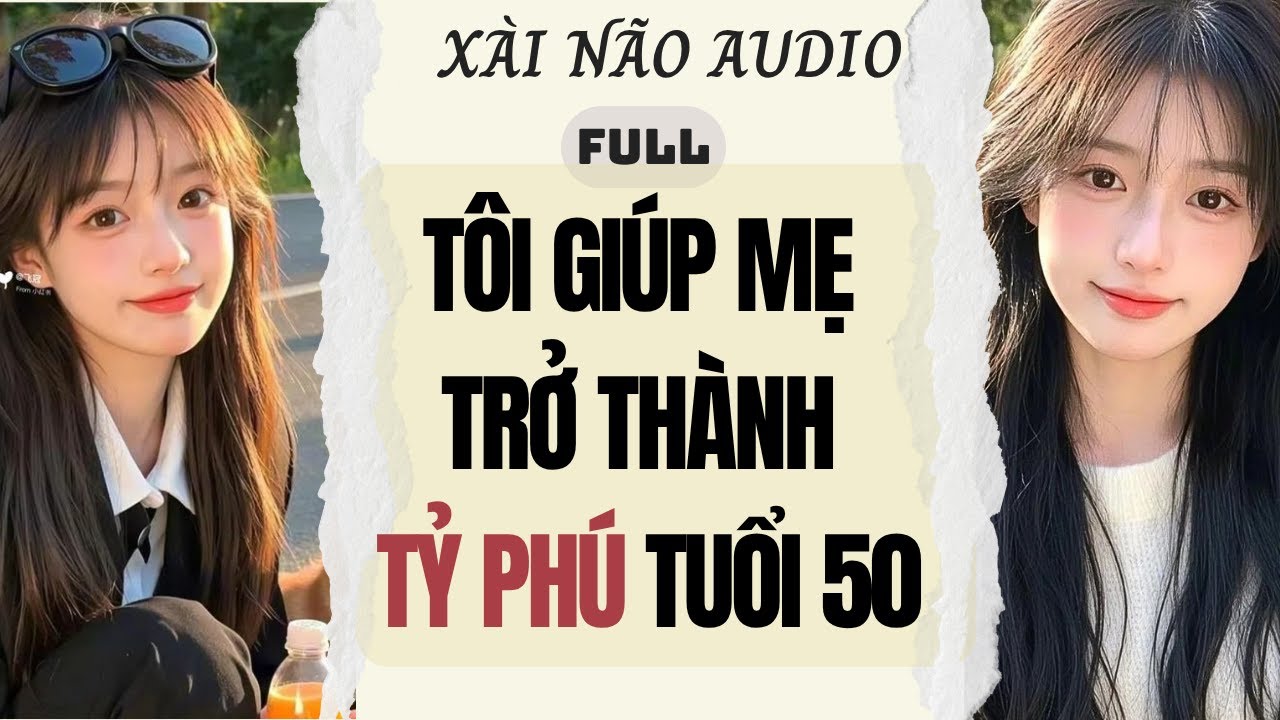 Full audio | TÔI GIÚP MẸ TRỞ THÀNH TỶ PHÚ TUỔI 50 | Xài Não Audio #truyenaudio #audio