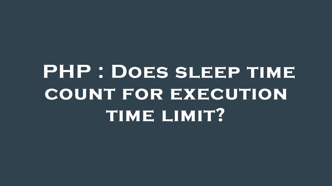 PHP : Does sleep time count for execution time limit?