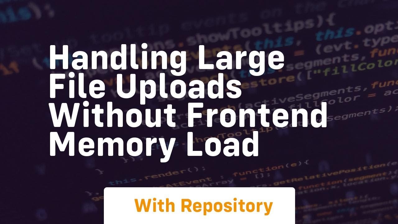 handling large file uploads without frontend memory load