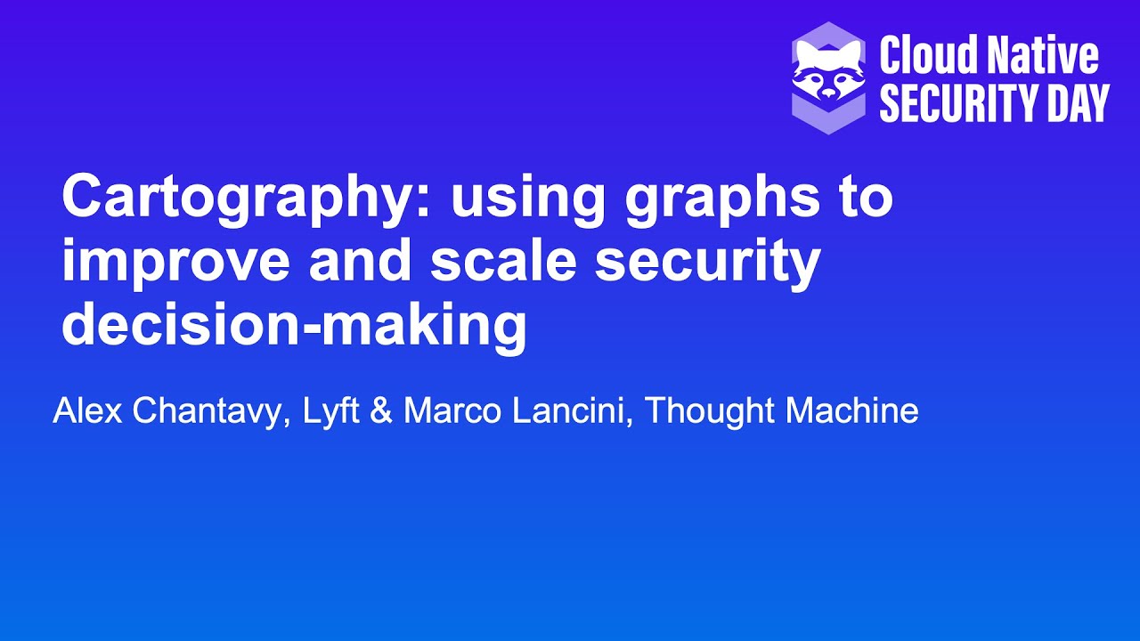 Cartography: using graphs to improve and scale security decision-ma... Alex Chantavy & Marco Lancini