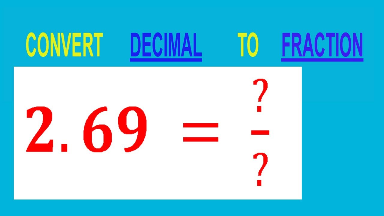 CONVERT    DECIMAL     2.69 =  ?/?        TO     FRACTION