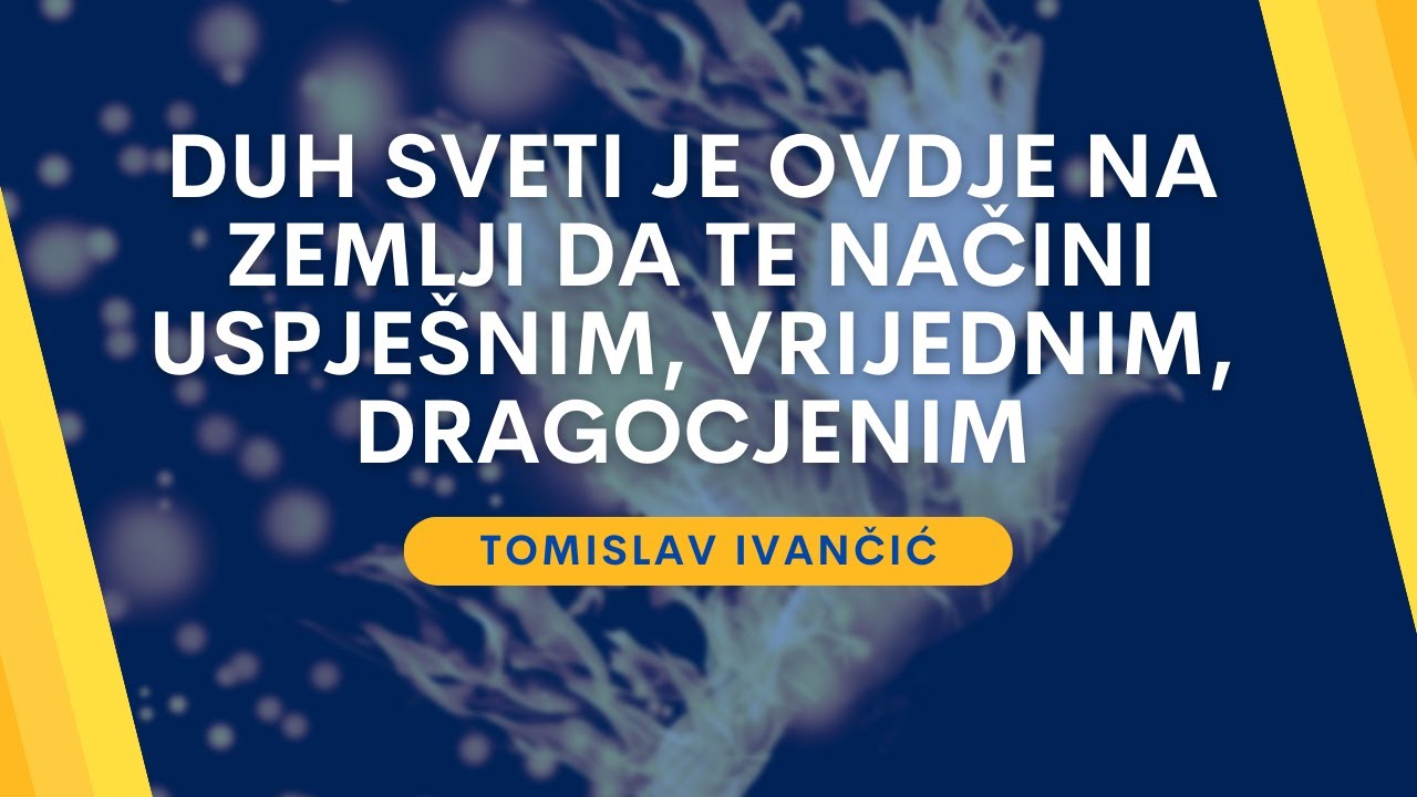 Tomislav Ivančić - Duh Sveti Je Ovdje na Zemlji Da Te Načini Uspješnim, Vrijednim, Dragocjenim