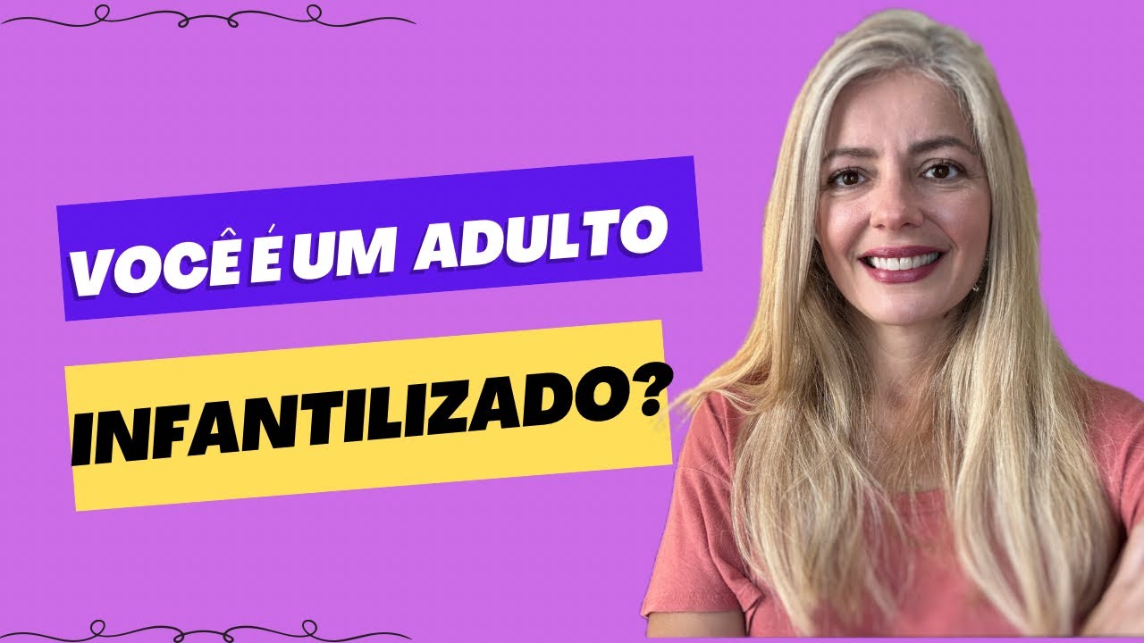 Adulto Infantilizado: Como Deixar de Ser uma Pessoa Imatura.