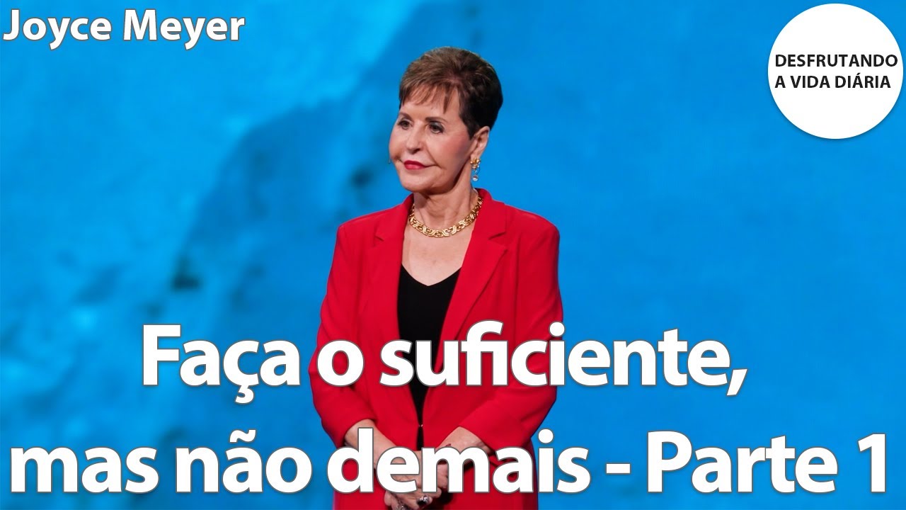 Faça o suficiente, mas não demais - Parte 1 | Joyce Meyer