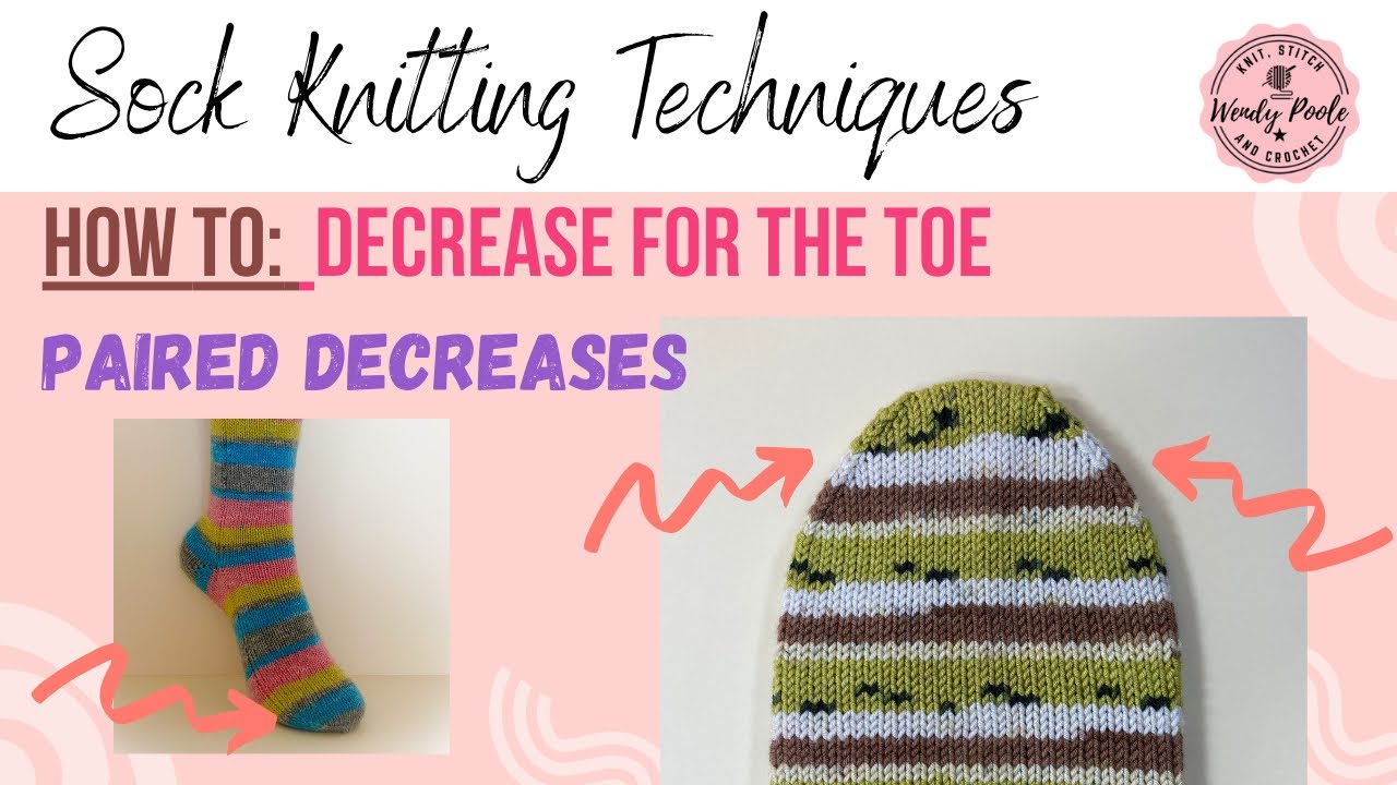 Sock Knitting: Toe Decreasing - Shaping the Sides of the Toe - Paired Decreases - Wendy Poole