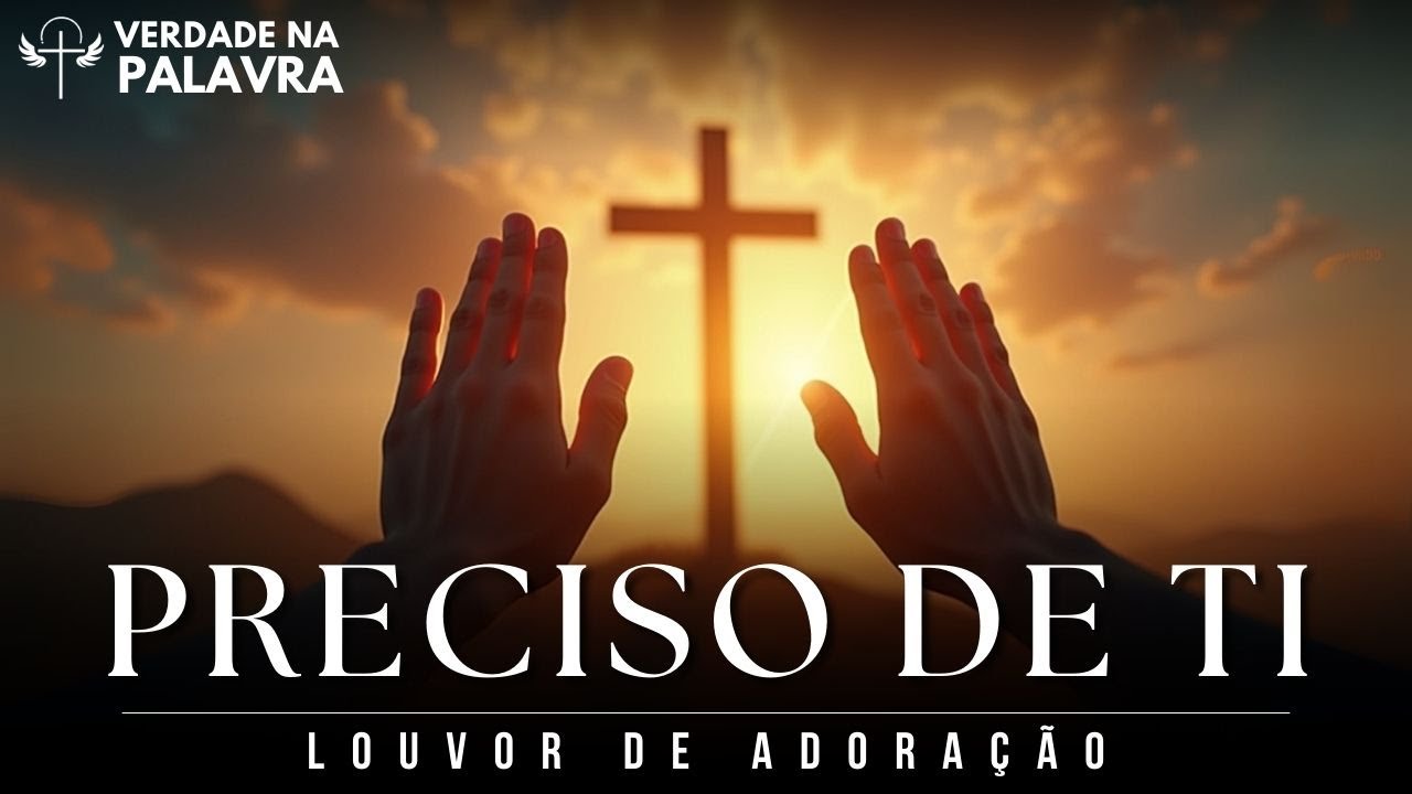 PRECISO DE TI - Hino de Adoração - Louvor por Verdade Na Palavra