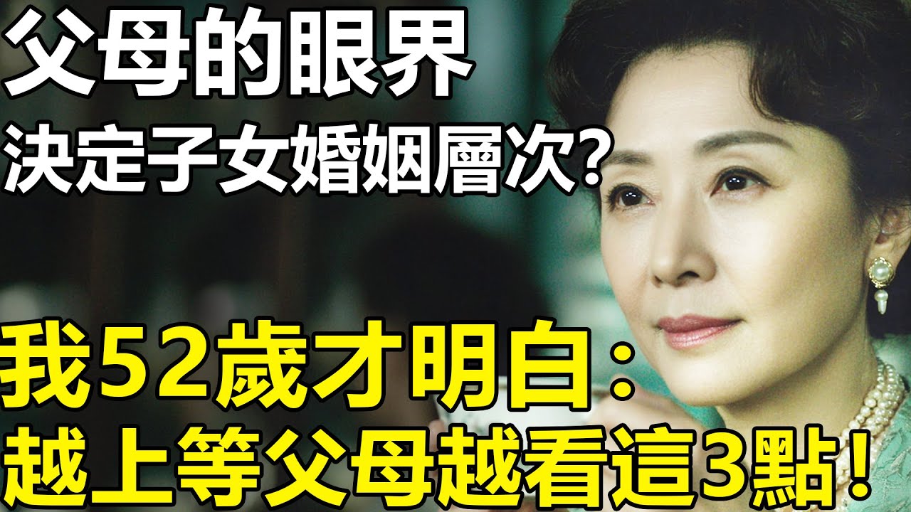 父母的眼界，決定了子女的婚姻層次？我52歲才明白：下等父母看家境，中等則看人品！而上等父母只看這3點....【養老|情感|生活|子女|孩子|父親|故事】
