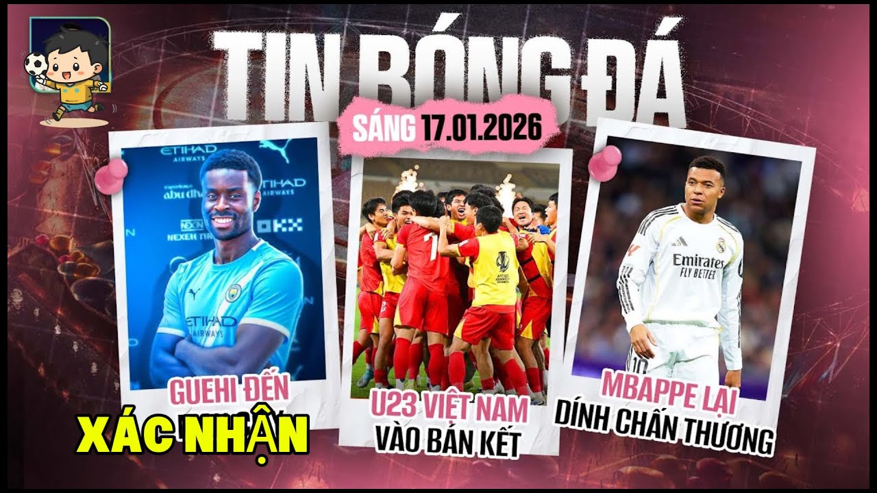 TIN BÓNG ĐÁ 17/1: U23 VIỆT NAM VÀO BÁN KẾT, GUEHI GIA NHẬP MAN CITY, MBAPPE CHẤN THƯƠNG
