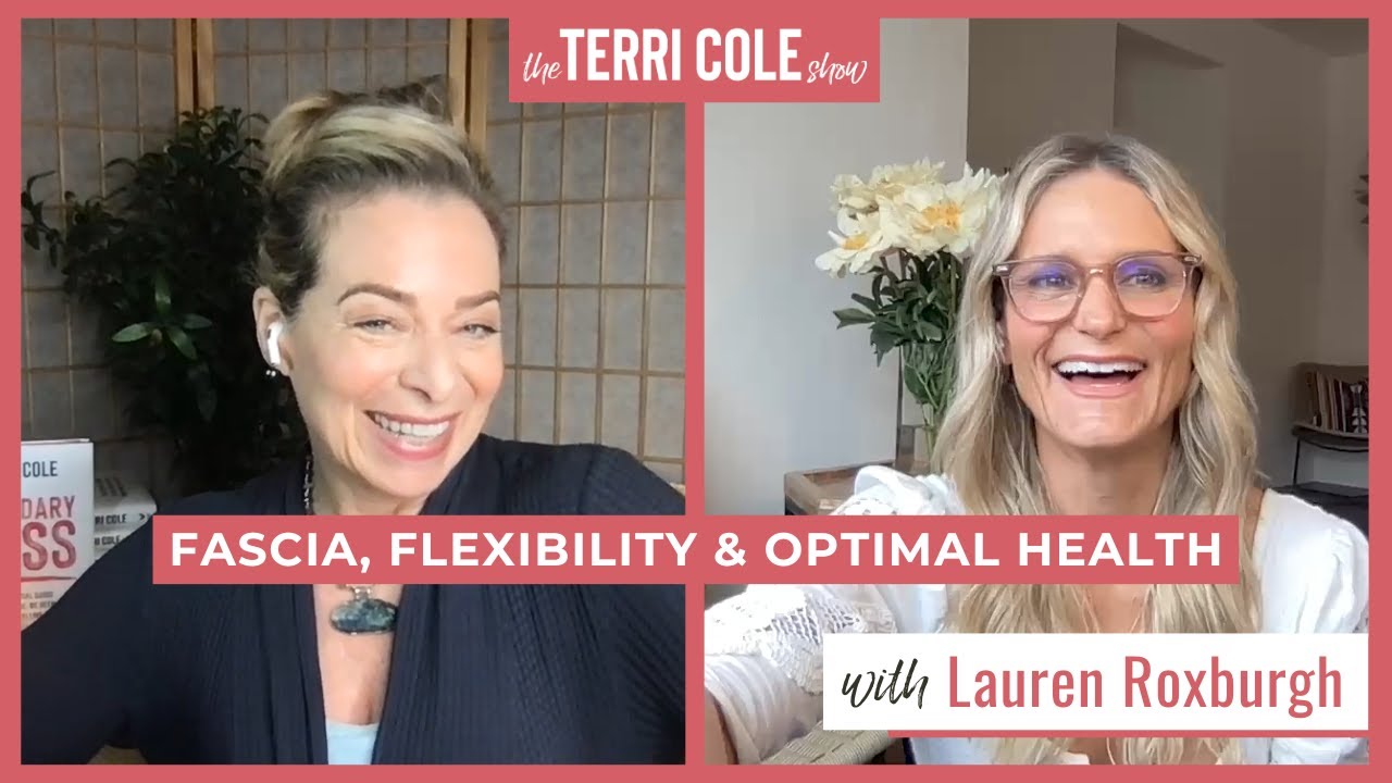 Fascia, Flexibility & Optimal Health with Lauren Roxburgh - Terri Cole