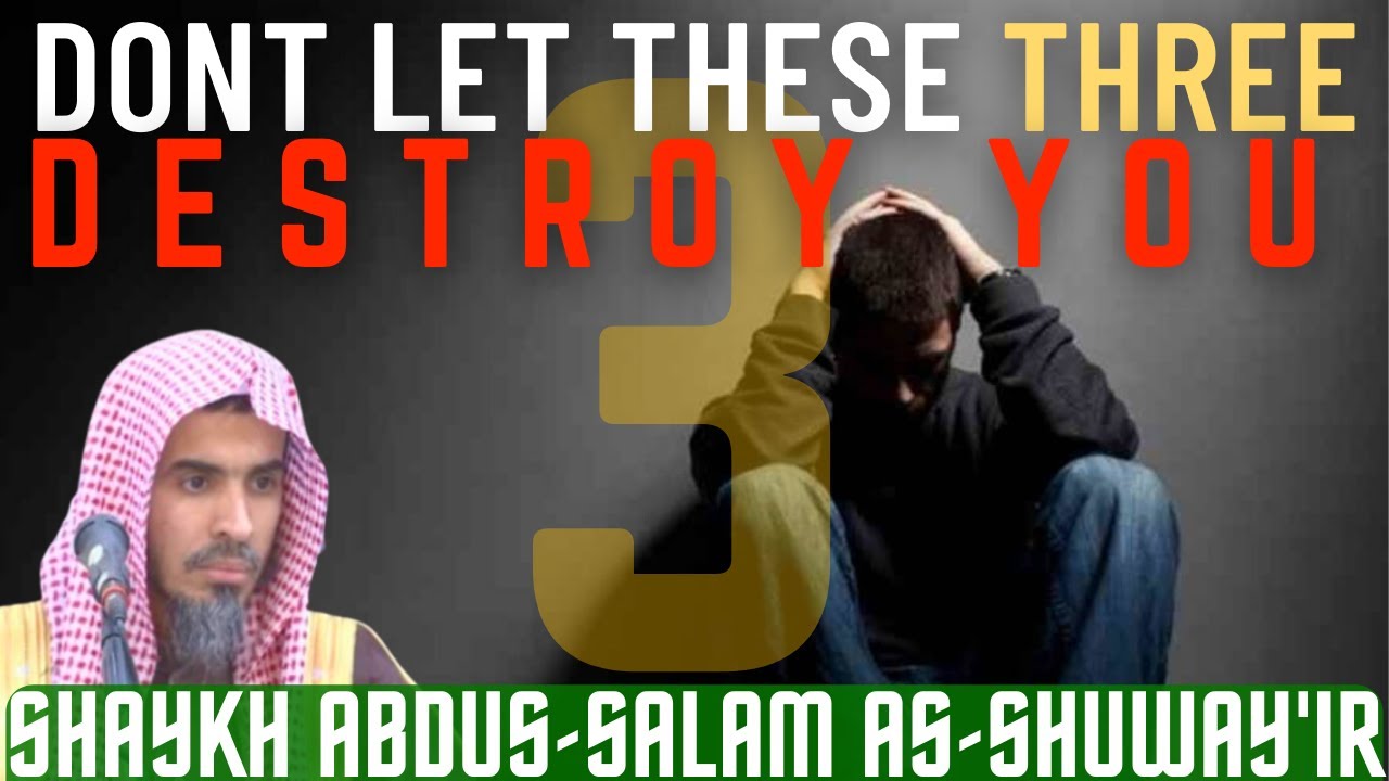 DON'T let these 3 DESTROY YOU! Shaykh Abdus-Salam as-Shuway'ir