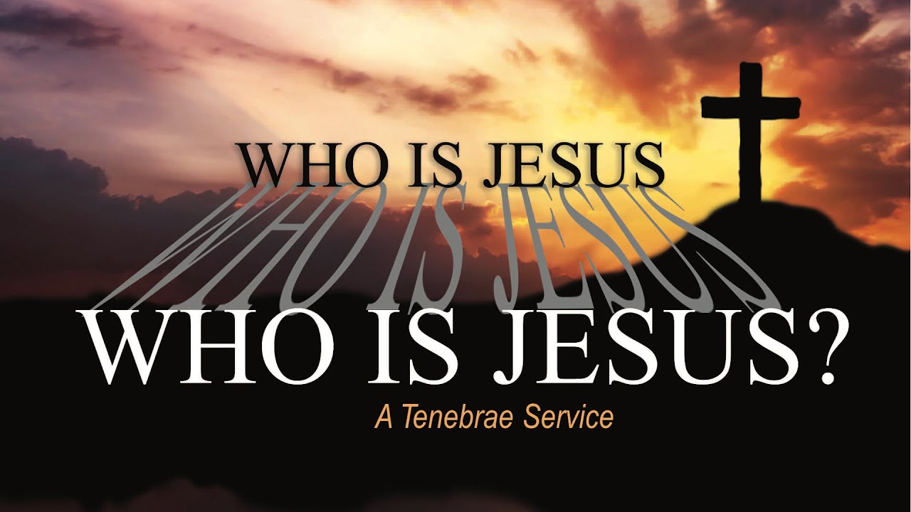 Who Is Jesus? (A Tenebrae Service) - Joel Raney
