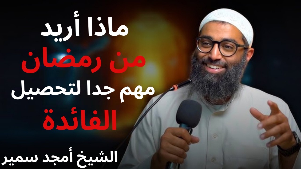 ماذا أريد من رمضان || مهم جدا لتحصيل الفائدة للشيخ أمجد سمير