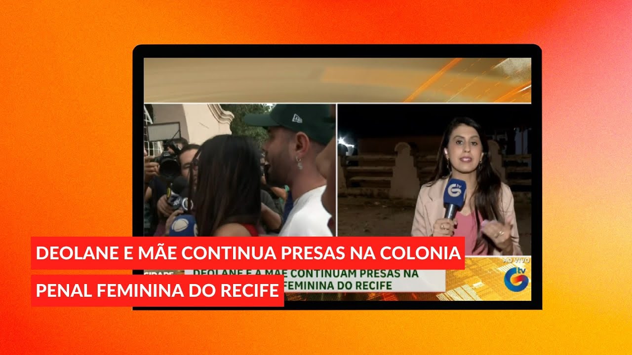 Deolane e mãe continuam presas na colonia penal feminina do Recife