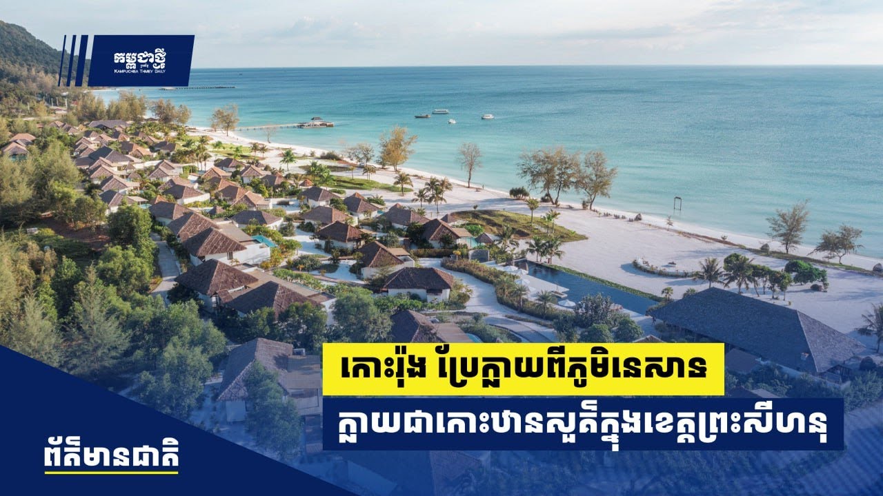 កោះរ៉ុង ប្រែក្លាយពីភូមិនេសាទក្លាយជាកោះឋានសួគ៌ក្នុងខេត្តព្រះសីហនុ